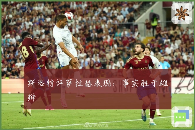 斯洛特评萨拉赫表现，事实胜于雄辩