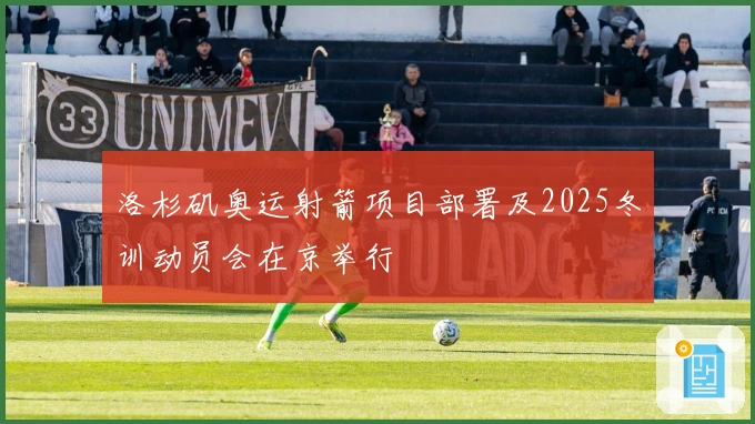 洛杉矶奥运射箭项目部署及2025冬训动员会在京举行